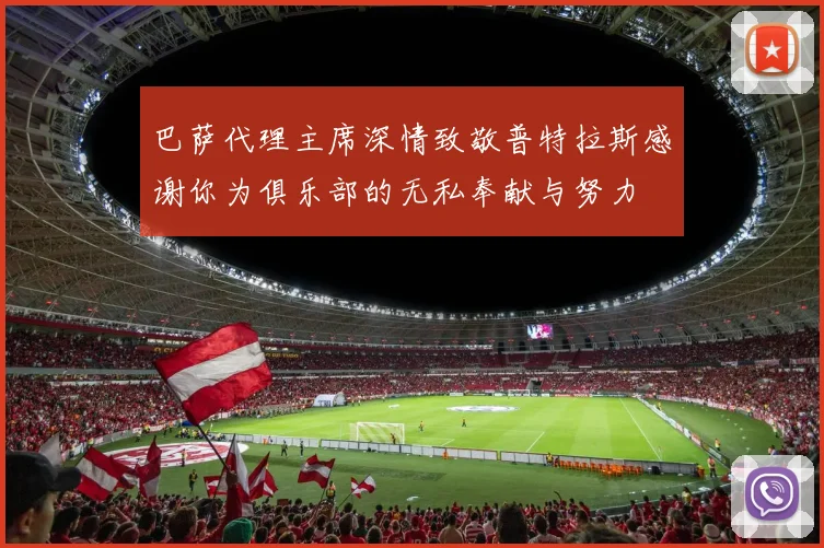 巴萨代理主席深情致敬普特拉斯感谢你为俱乐部的无私奉献与努力