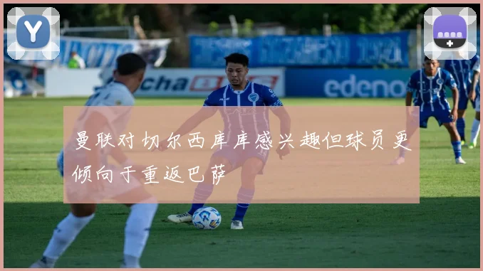 曼联对切尔西库库感兴趣但球员更倾向于重返巴萨